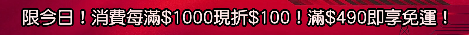 限今日！消費每滿$1000現折$100！滿$490即享免運！