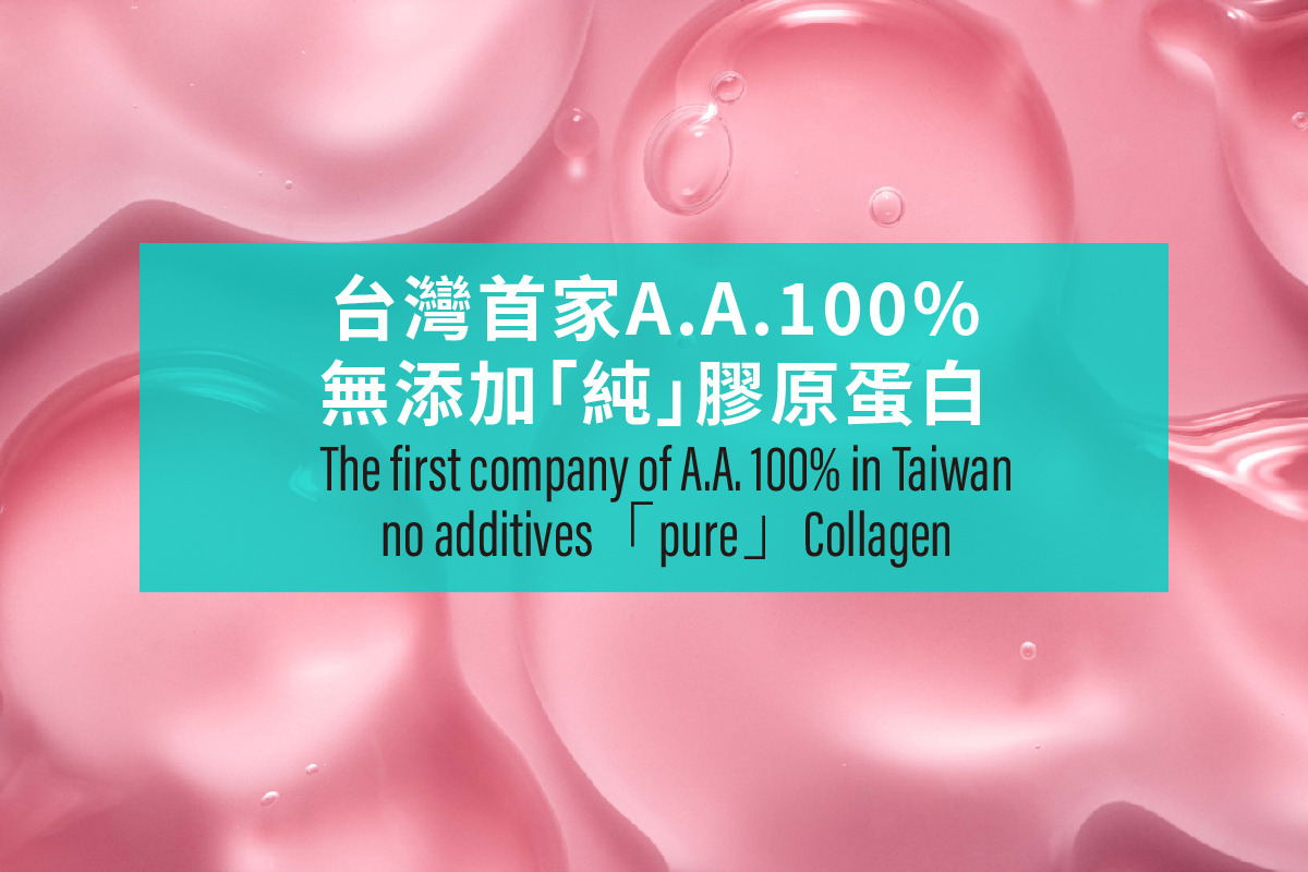 台灣首家A.A.100% 無添加「純」膠原蛋白