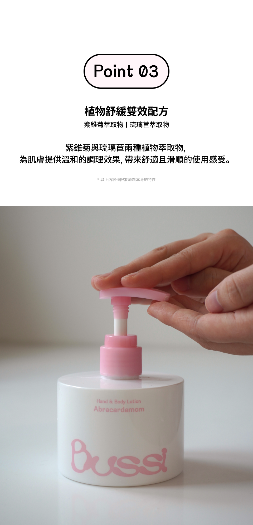 Bussi Abracardamom 手部與身體乳液，該產品主打「三重保濕系統」與「絲絨觸感系統」，結合甘油、高級矽靈以及紫錐菊與琉璃苣植物萃取，能有效為肌膚補充水分並形成保護膜，打造如天鵝絨般細緻、柔滑且不黏膩的使用感；其香調由橘子、小豆蔻與梔子花構成層次豐富的療癒氣息，並透過五星好評證實其具備香味高級持久、保濕度高且吸收快速的優質護理體驗